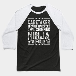 Caretaker Because Hardcore Devil Stomping Ninja Isn't An Official Job Title Baseball T-Shirt